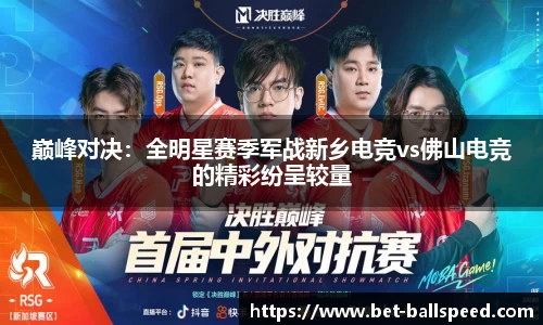巅峰对决：全明星赛季军战新乡电竞vs佛山电竞的精彩纷呈较量